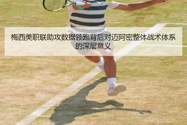 梅西美职联助攻数据领跑背后对迈阿密整体战术体系的深层意义